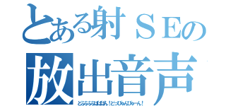 とある射ＳＥの放出音声（どぷぷぷぷぱぱぱん！どっぴゅんぴゅーん！）