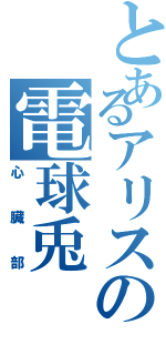 とあるアリスの電球兎（心臓部）