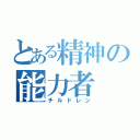 とある精神の能力者（チルドレン）