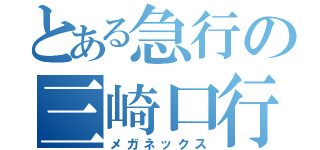 とある急行の三崎口行（メガネックス）