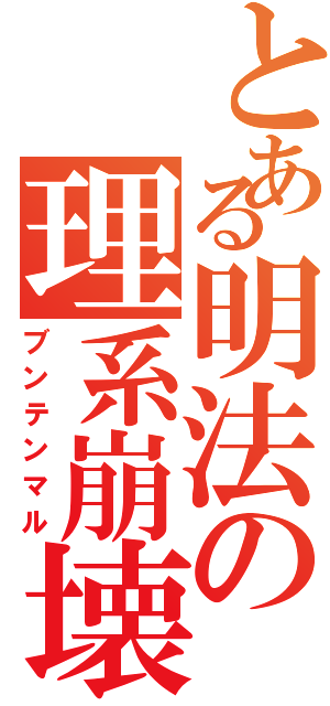 とある明法の理系崩壊（ブンテンマル）