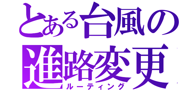 とある台風の進路変更（ルーティング）