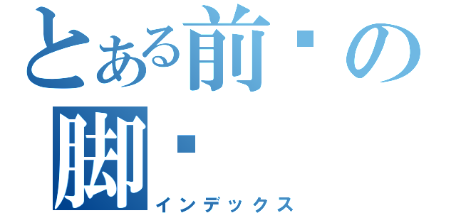 とある前进の脚步（インデックス）