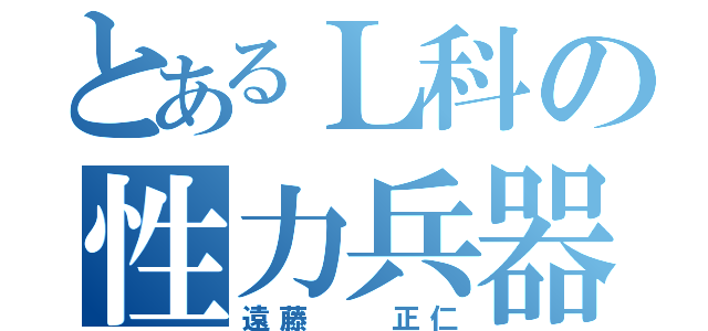 とあるＬ科の性力兵器（遠藤  正仁）