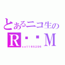 とあるニコ生のＲ❤❤Ｍ（ｃｏ１１６５２９６）