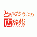 とあるおうよの広辞苑（セレクション）