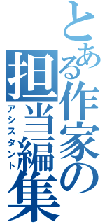 とある作家の担当編集（アシスタント）