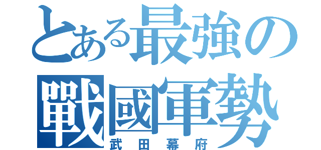 とある最強の戰國軍勢（武田幕府）