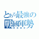 とある最強の戰國軍勢（武田幕府）