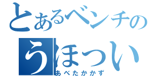 とあるベンチのうほっいい男（あべたかかず）