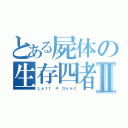 とある屍体の生存四者Ⅱ（Ｌｅｆｔ ４ Ｄｅａｄ）