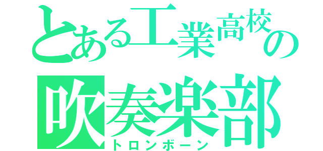 とある工業高校の吹奏楽部（トロンボーン）