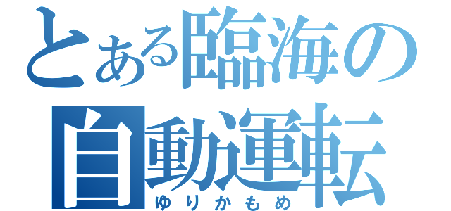 とある臨海の自動運転（ゆりかもめ）