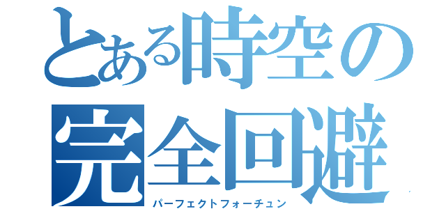 とある時空の完全回避（パーフェクトフォーチュン）