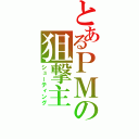 とあるＰＭの狙撃主（シューティング）