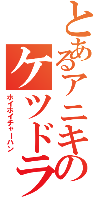 とあるアニキのケツドラム（ホイホイチャーハン）