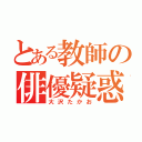 とある教師の俳優疑惑（大沢たかお）