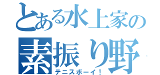 とある水上家の素振り野郎（テニスボーイ！）