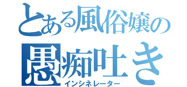 とある風俗嬢の愚痴吐き場（インシネレーター）