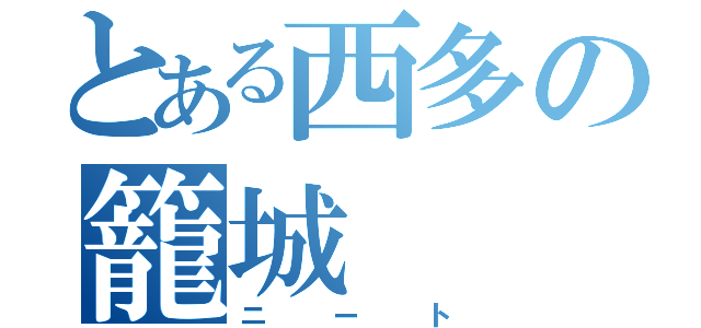 とある西多の籠城（ニート）