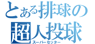 とある排球の超人投球（スーパーセッター）