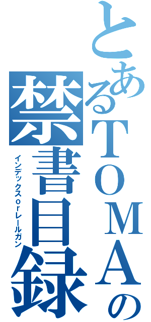 とあるＴＯＭＡの禁書目録か超電磁砲（インデックスｏｒレールガン）