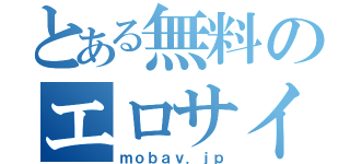 とある無料のエロサイト（ｍｏｂａｖ．ｊｐ）