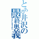 とある井沢の最終奥義Ⅱ（きんしんそうかん）