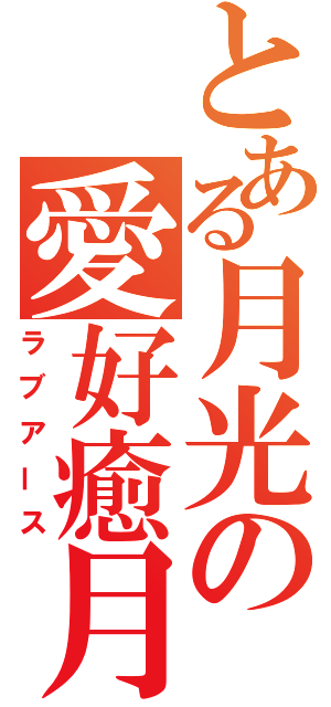 とある月光の愛好癒月（ラブアース）