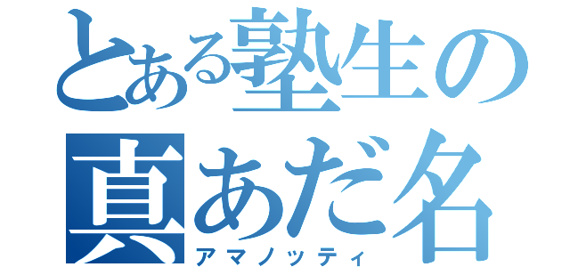 とある塾生の真あだ名（アマノッティ）