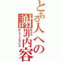 とある人への謝罪内容（許してくださいよ）