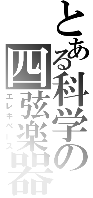 とある科学の四弦楽器（エレキベース）