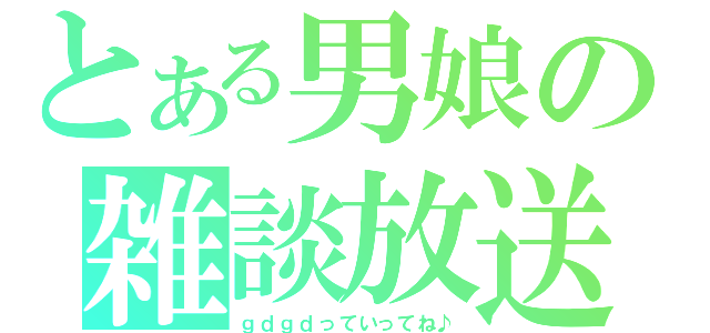 とある男娘の雑談放送（ｇｄｇｄっていってね♪）