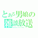 とある男娘の雑談放送（ｇｄｇｄっていってね♪）