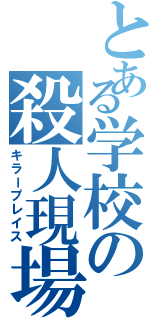 とある学校の殺人現場（キラープレイス）