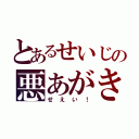 とあるせいじの悪あがき（せえい！）