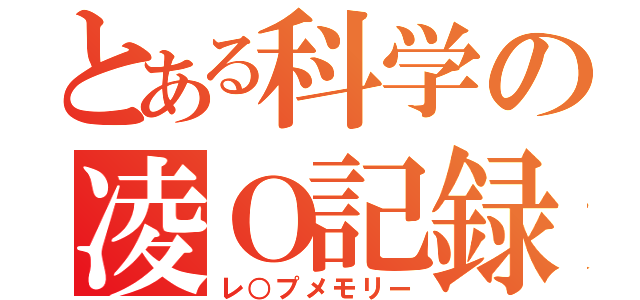 とある科学の凌Ｏ記録（レ○プメモリー）