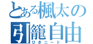 とある楓太の引籠自由（ひきニート）