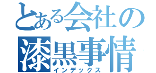 とある会社の漆黒事情（インデックス）