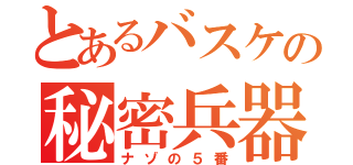 とあるバスケの秘密兵器（ナゾの５番）