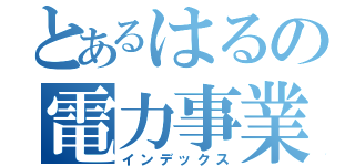 とあるはるの電力事業（インデックス）