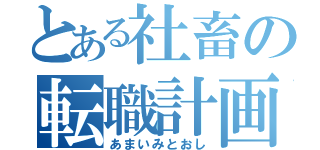 とある社畜の転職計画（あまいみとおし）