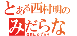 とある西村明のみだらな生活（毎日はめてます）