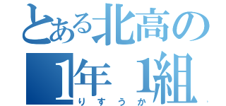 とある北高の１年１組（りすうか）