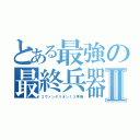 とある最強の最終兵器Ⅱ（コヴァンゲリオン１３号機）