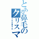 とある鼻毛のクリスマス（これは良すれ）