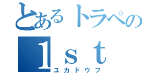 とあるトラペの１ｓｔ（ユカドウフ）