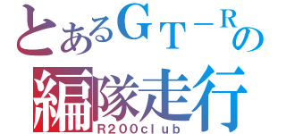 とあるＧＴ－Ｒの編隊走行（Ｒ２００ｃｌｕｂ）