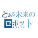 とある未来のロボット（ドラえもん）