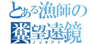 とある漁師の糞望遠鏡（ノゾキアナ）